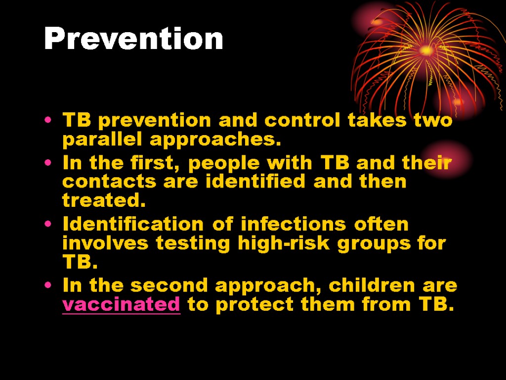 Prevention TB prevention and control takes two parallel approaches. In the first, people with